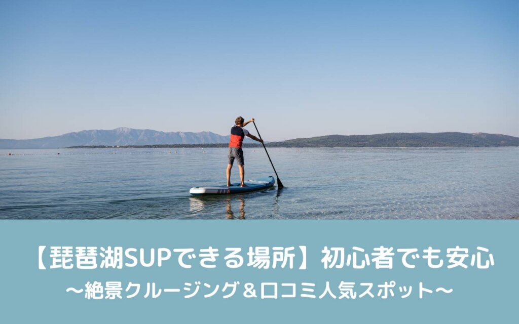【琵琶湖SUPできる場所】初心者でも安心!絶景クルージング&口コミ人気スポット