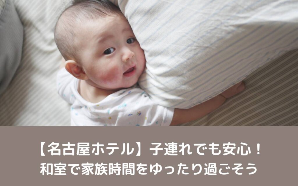 【名古屋ホテル】子連れでも安心!和室で家族時間をゆったり過ごそう