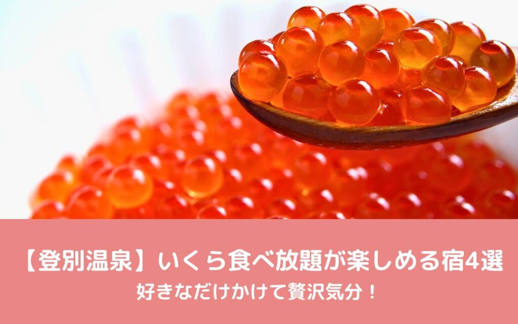 【登別温泉】いくら食べ放題が楽しめる宿4選｜好きなだけかけて贅沢気分！