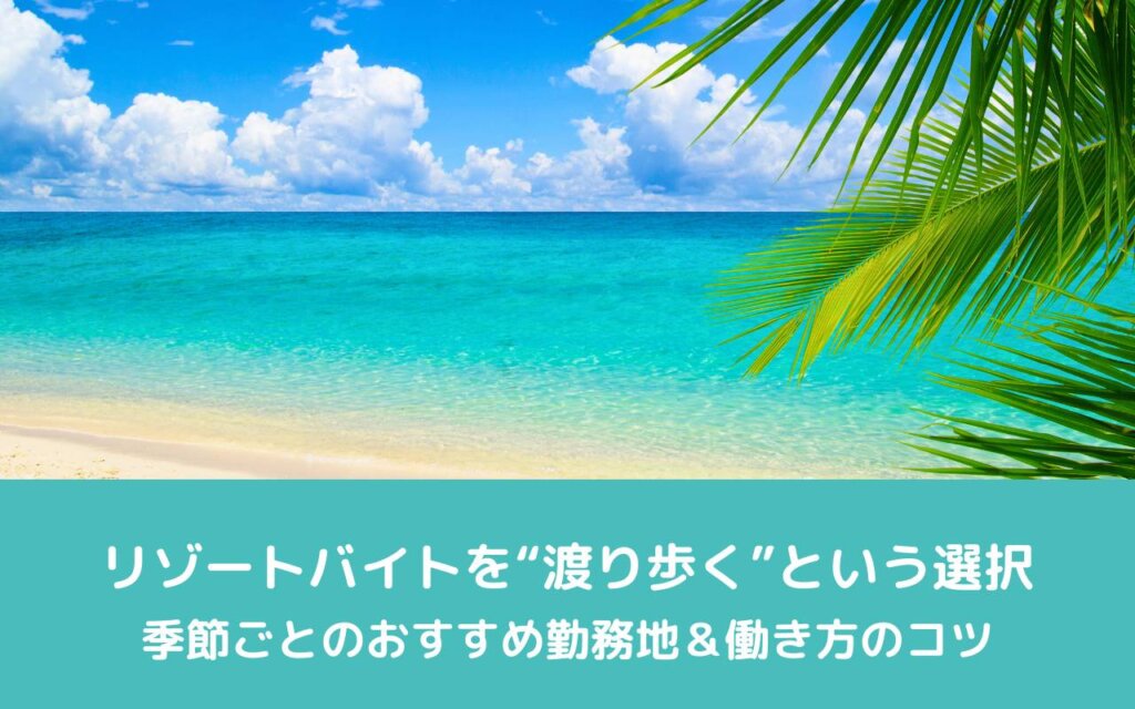 リゾートバイトを“渡り歩く”という選択｜季節ごとのおすすめ勤務地＆働き方のコツ