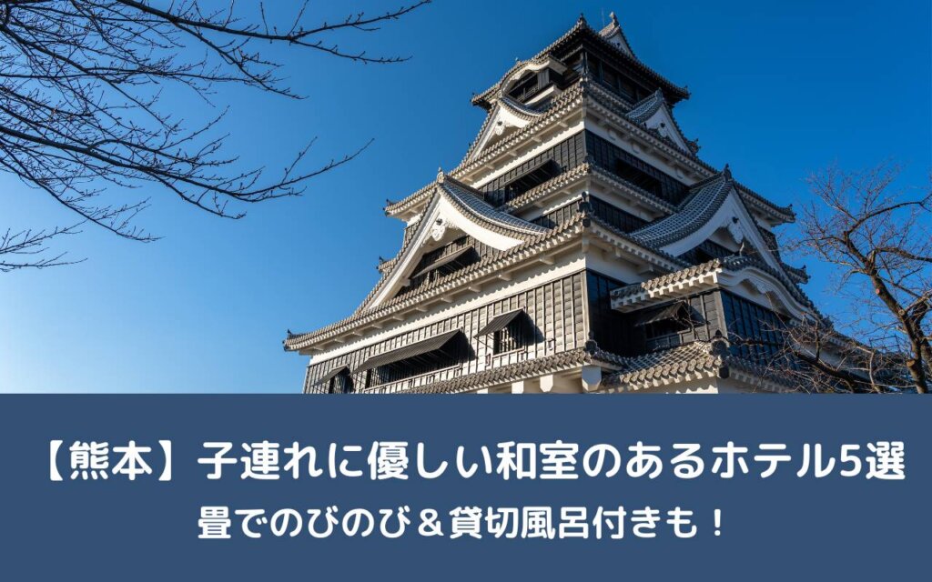 【熊本】子連れに優しい和室のあるホテル5選｜畳でのびのび＆貸切風呂付きも！
